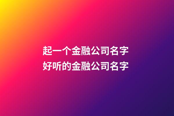 起一个金融公司名字 好听的金融公司名字-第1张-公司起名-玄机派